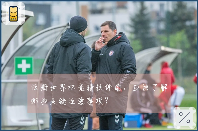 注册世界杯竞猜软件前，应该了解哪些关键注意事项？