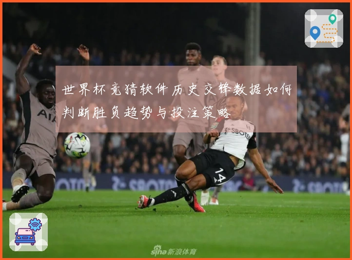 世界杯竞猜软件历史交锋数据如何判断胜负趋势与投注策略