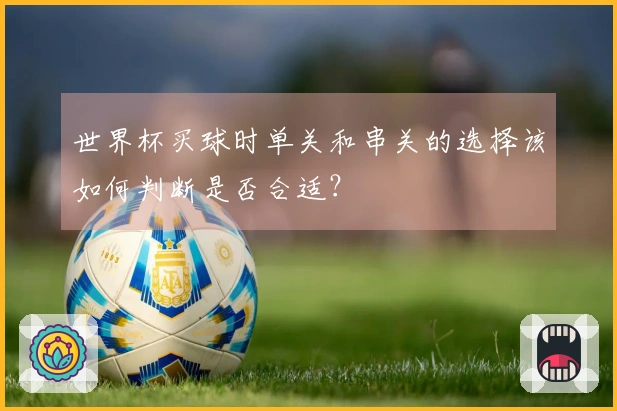 世界杯买球时单关和串关的选择该如何判断是否合适？
